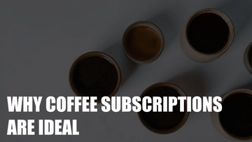 Why Coffee Subscriptions Are Ideal