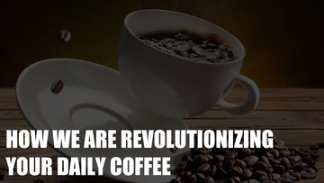 How We Are Revolutionizing Your Daily Coffee