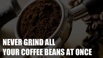 Never Grind All Your Coffee Beans At Once