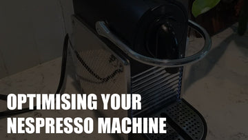 OPTIMISING YOUR NESPRESSO MACHINE