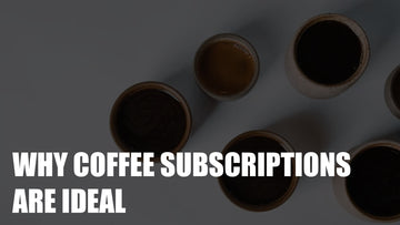 Why Coffee Subscriptions Are Ideal