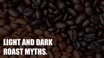 Light And Dark Roast Myths